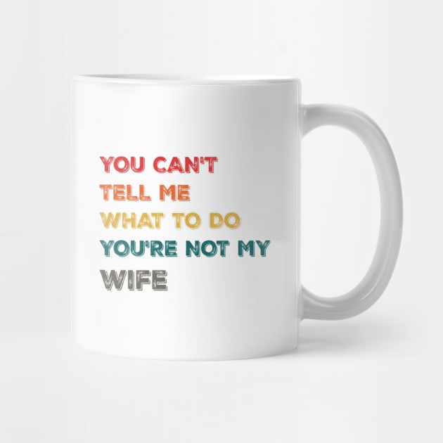 Funny Design You Can't Tell Me What To Do You're Not My Wife by Suchmugs